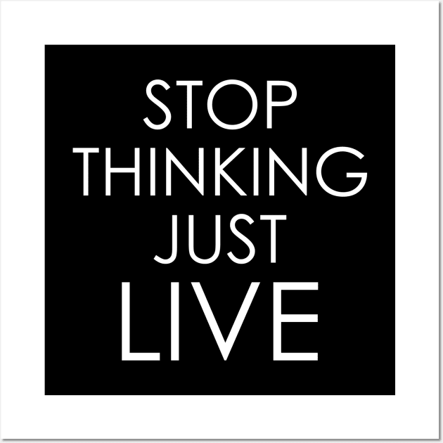 Stop thinking just live Wall Art by Oyeplot